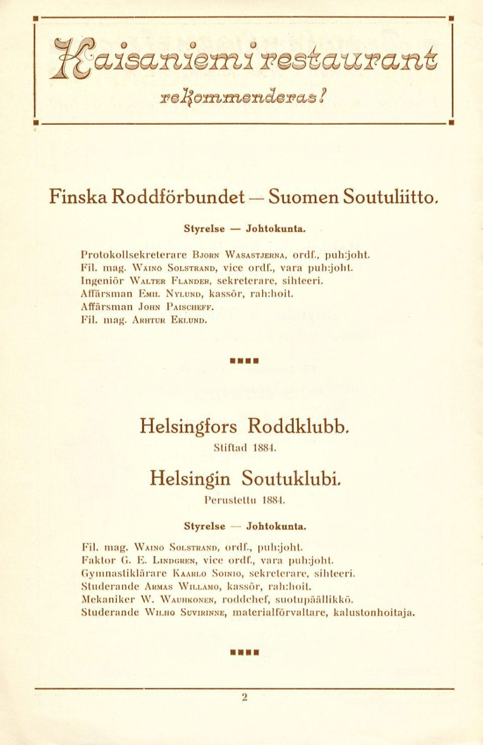 Helsingfors Roddklubb. Stiftad 1881. Helsingin Soutuklubi. Styrelse Perustettu 1884. Johtokunta. Fil. mag. Wäinö Solstrand, ordf., puhljoht Faktor (i. E. Lindgren, vice ordf., vara puh:joht.