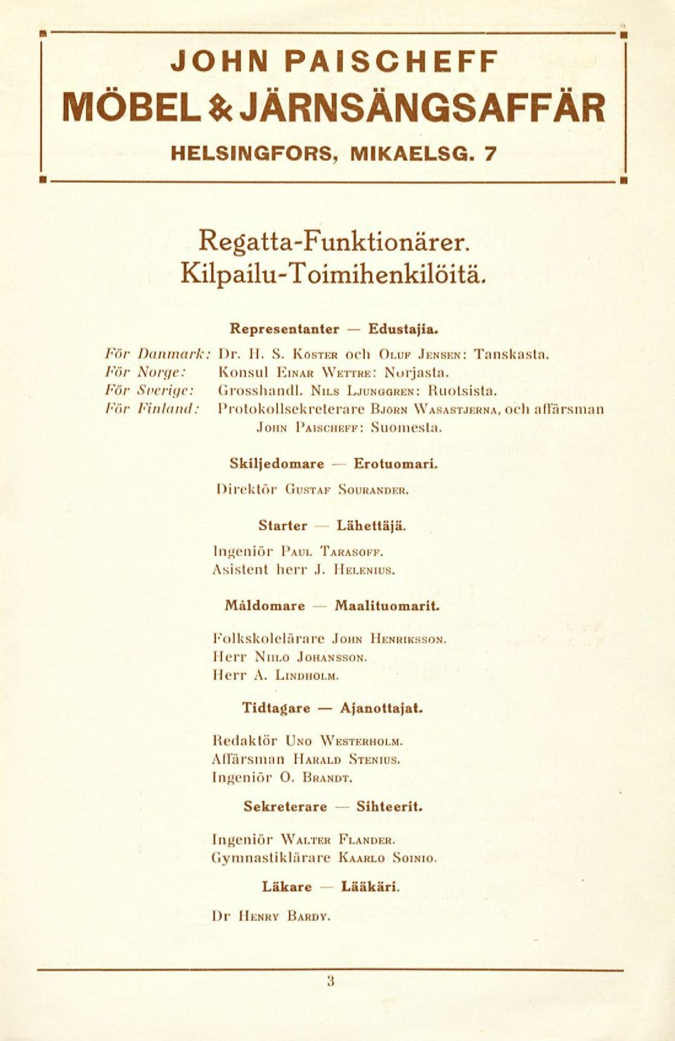 Skiljedomare Erotuomari Direktör Gustaf Sourander Starter Lähettäjä. lngenlör Paul Tarasoff. Asistent herr J. Helenius Måldomare Maalituomarit. Folkskolelärare John Henriksson Herr Niilo Johansson.