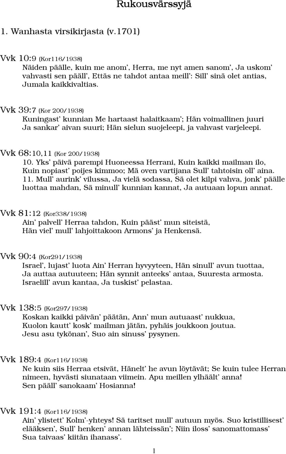 Vvk 39:7 (Kor 200/1938) Kuningast kunnian Me hartaast halaitkaam ; Hän voimallinen juuri Ja sankar aivan suuri; Hän sielun suojeleepi, ja vahvast varjeleepi. Vvk 68:10,11 (Kor 200/1938) 10.