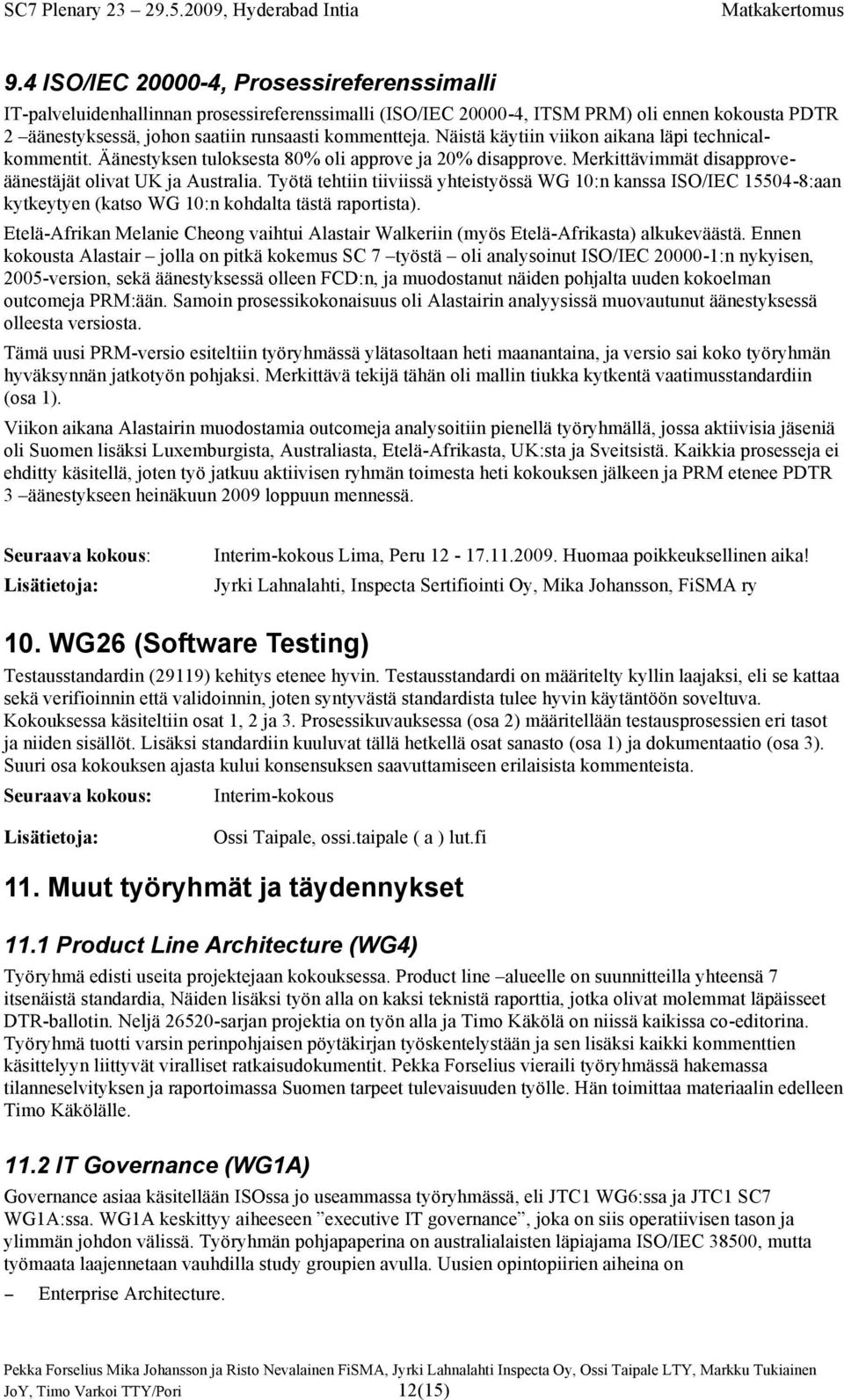 Työtä tehtiin tiiviissä yhteistyössä WG 10:n kanssa ISO/IEC 15504-8:aan kytkeytyen (katso WG 10:n kohdalta tästä raportista).