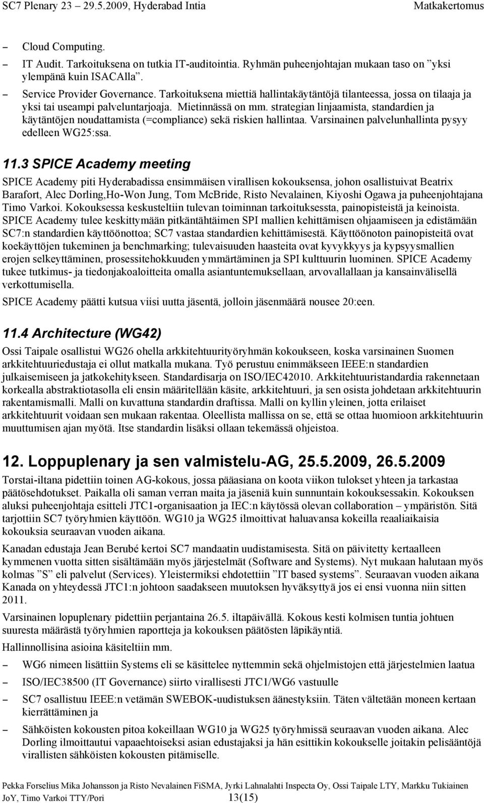 strategian linjaamista, standardien ja käytäntöjen noudattamista (=compliance) sekä riskien hallintaa. Varsinainen palvelunhallinta pysyy edelleen WG25:ssa. 11.