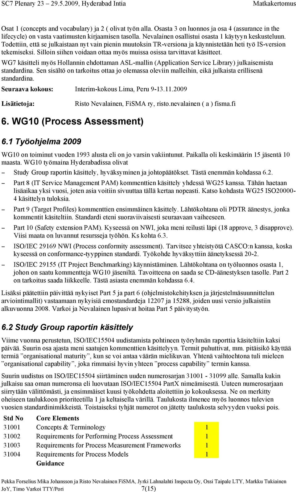 Silloin siihen voidaan ottaa myös muissa osissa tarvittavat käsitteet. WG7 käsitteli myös Hollannin ehdottaman ASL-mallin (Application Service Library) julkaisemista standardina.