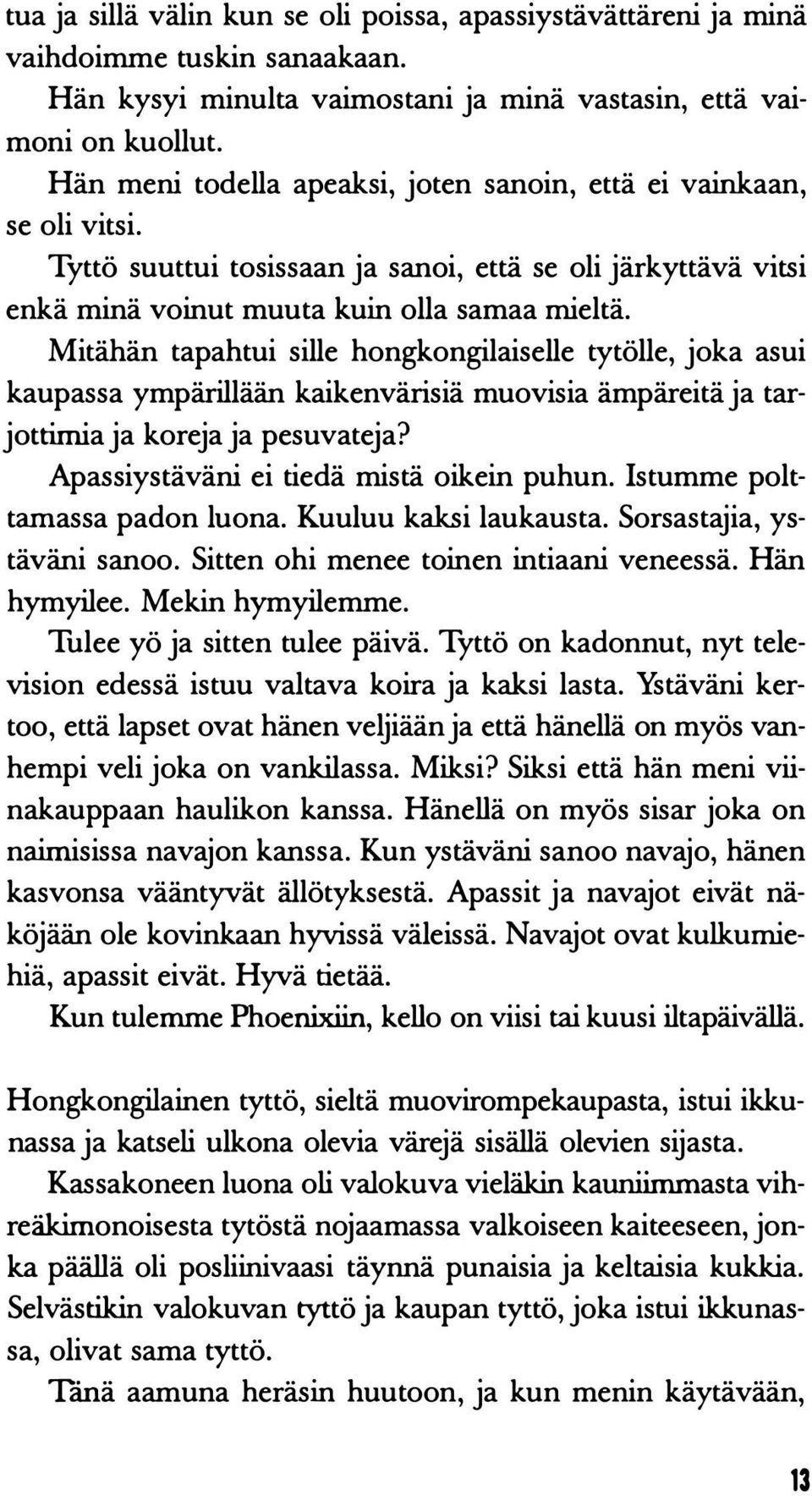 Mitähän tapahtui sille hongkongilaiselle tytölle, joka asui kaupassa ympärillään kaikenvärisiä muovisia ämpäreitä ja tarjottimia ja koreja ja pesuvateja? Apassiystäväni ei tiedä mistä oikein puhun.