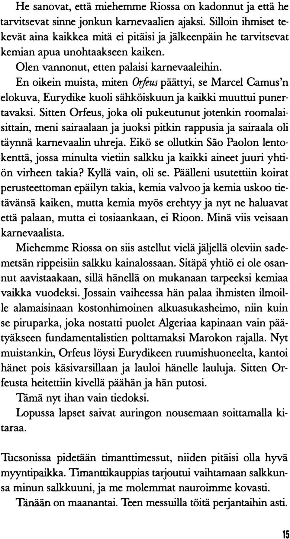 En oikein muista, miten Orfeus päättyi, se Marcel Camus'n elokuva, Eurydike kuoli sähköiskuun ja kaikki muuttui punertavaksi.