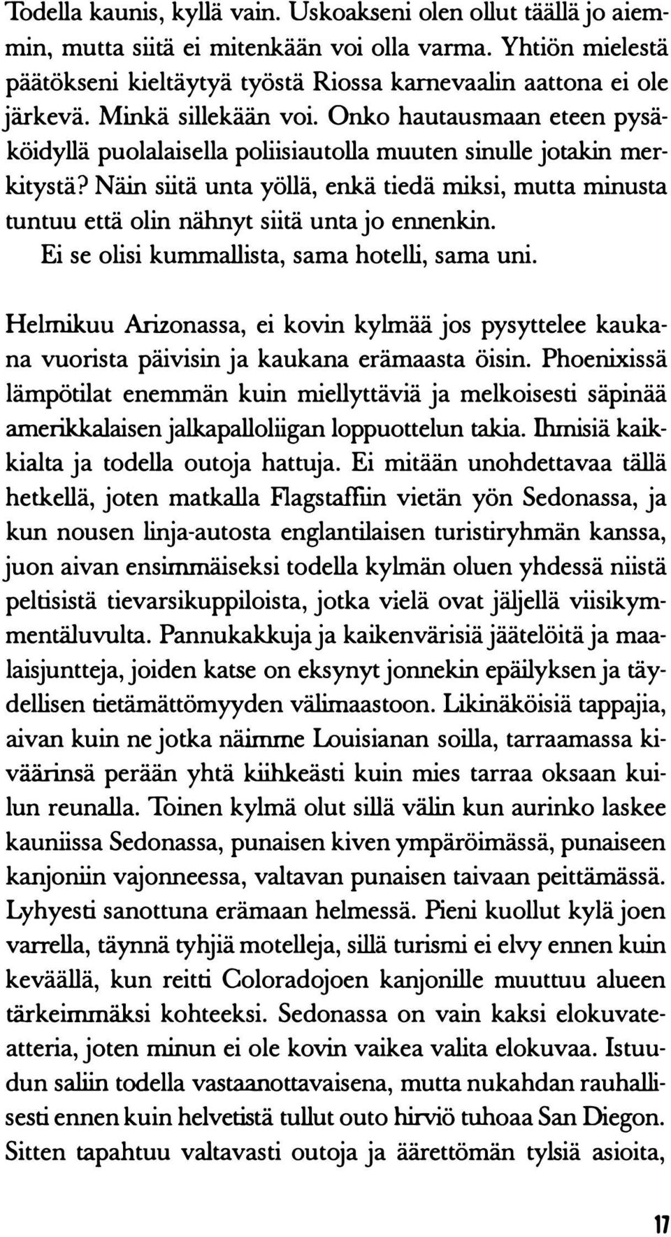 Näin siitä unta yöllä, enkä tiedä miksi, mutta minusta tuntuu että olin nähnyt siitä unta jo ennenkin. Ei se olisi kummallista, sama hotelli, sama uni.