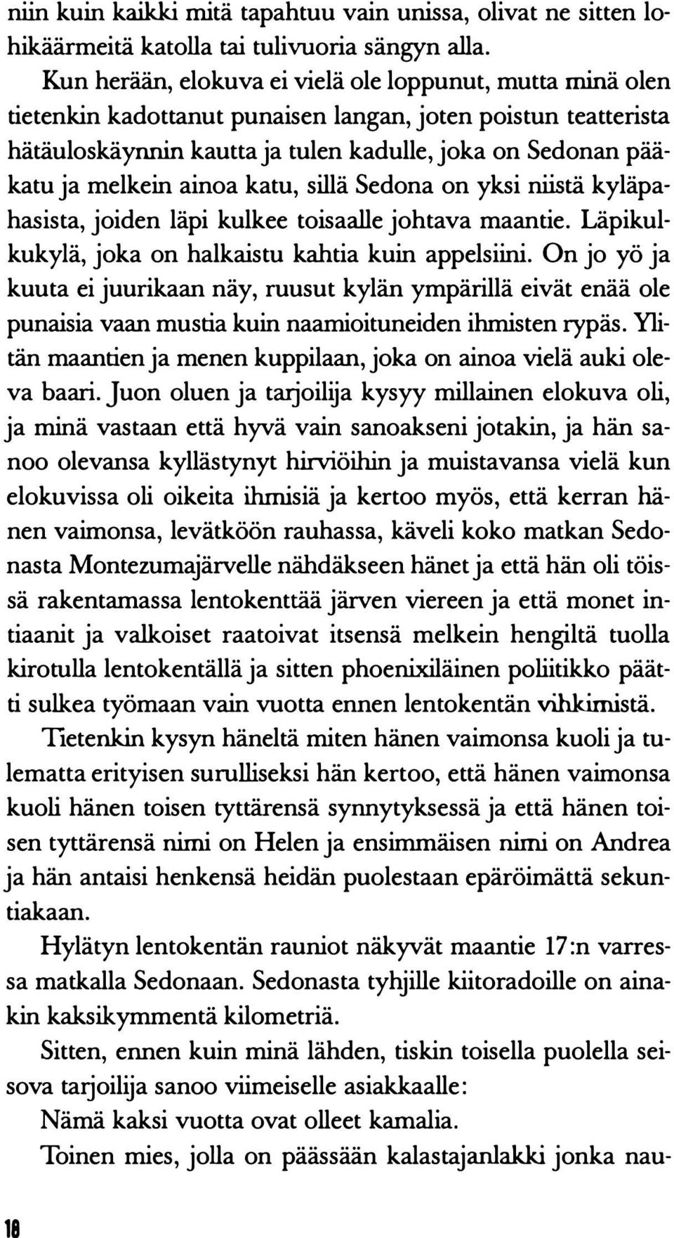 ainoa katu, sillä Sedona on yksi niistä kyläpahasista, joiden läpi kulkee toisaalle johtava maantie. Läpikulkukylä, joka on halkaistu kahtia kuin appelsiini.