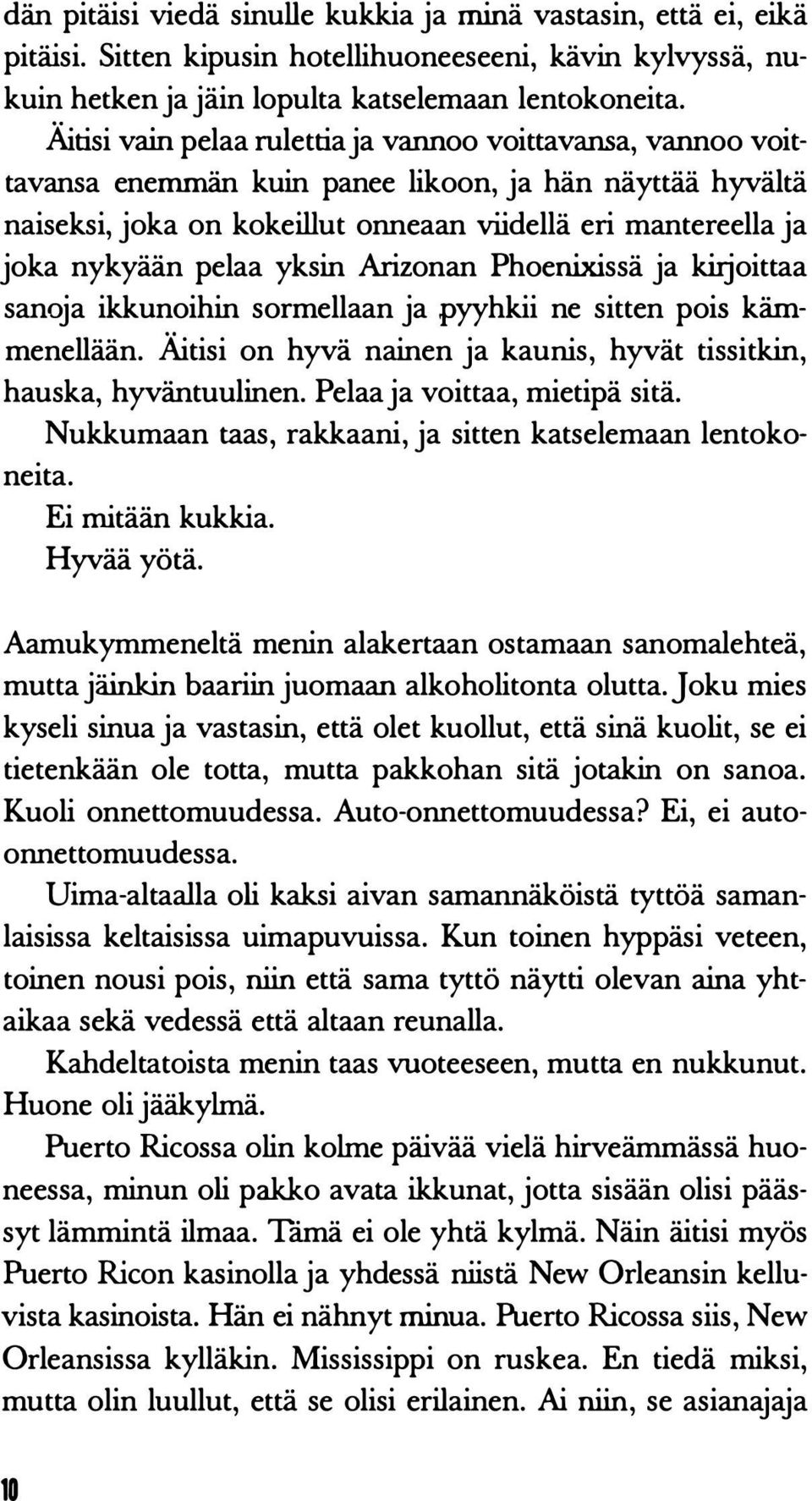 pelaa yksin Arizonan Phoenixissä ja klljoittaa sanoja ikkunoihin sormellaan ja pyyhkii ne sitten pois kämmenellään. Ä itisi on hyvä nainen ja kaunis, hyvät tissitkin, hauska, hyväntuulinen.