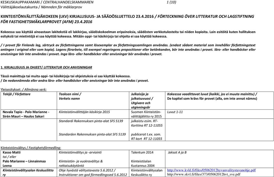 2016 Kokeessa saa käyttää ainoastaan lakitekstiä eli lakikirjaa, säädöskokoelman eripainoksia, säädösten verkkotulosteita tai niiden kopioita.