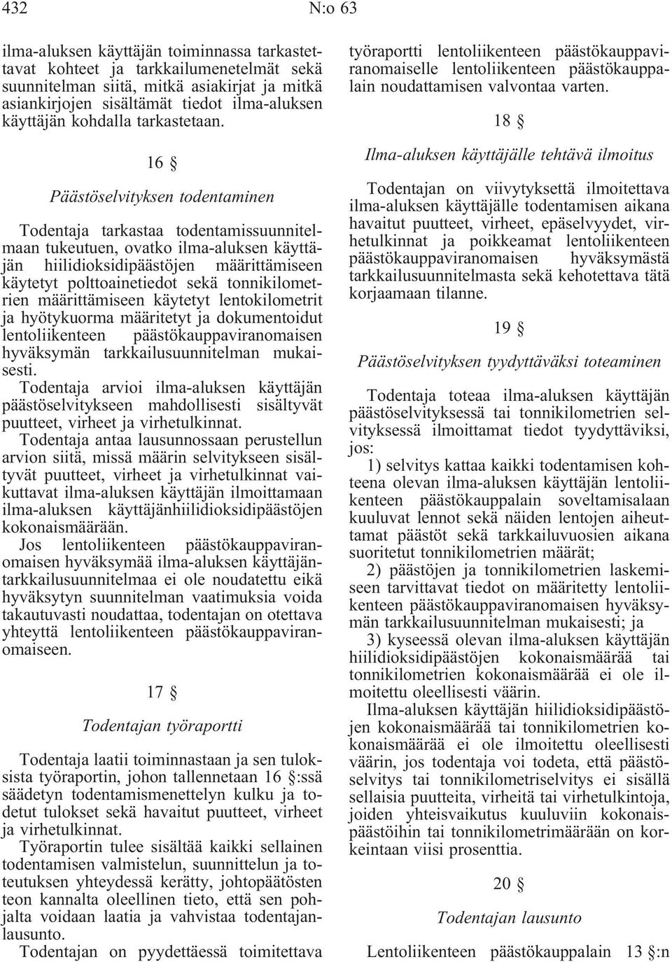 16 Päästöselvityksen todentaminen Todentaja tarkastaa todentamissuunnitelmaan tukeutuen, ovatko ilma-aluksen käyttäjän hiilidioksidipäästöjen määrittämiseen käytetyt polttoainetiedot sekä