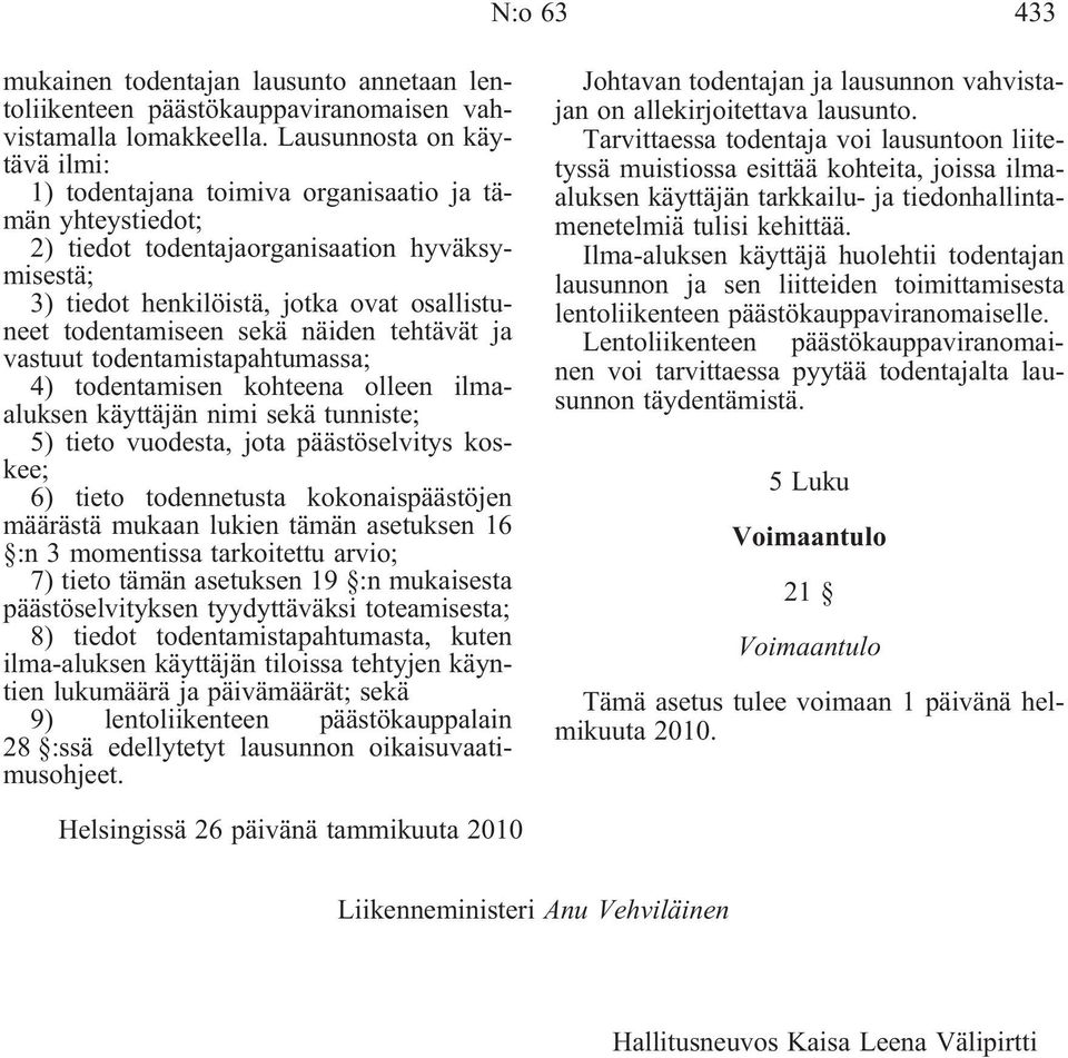 sekä näiden tehtävät ja vastuut todentamistapahtumassa; 4) todentamisen kohteena olleen ilmaaluksen käyttäjän nimi sekä tunniste; 5) tieto vuodesta, jota päästöselvitys koskee; 6) tieto todennetusta