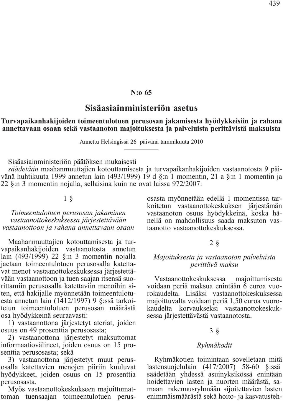 päivänä huhtikuuta 1999 annetun lain (493/1999) 19 d :n 1 momentin, 21 a :n 1 momentin ja 22 :n 3 momentin nojalla, sellaisina kuin ne ovat laissa 972/2007: 1 Toimeentulotuen perusosan jakaminen