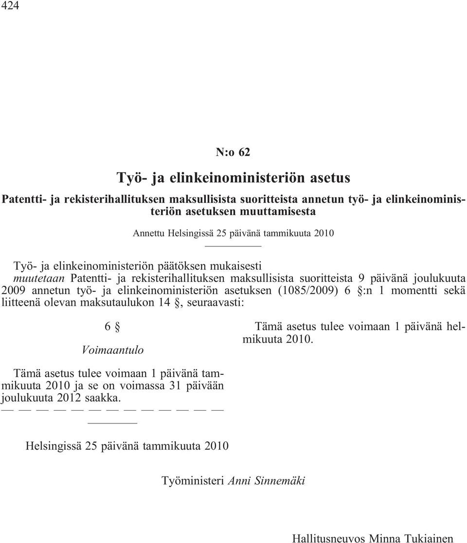 elinkeinoministeriön asetuksen (1085/2009) 6 :n 1 momentti sekä liitteenä olevan maksutaulukon 14, seuraavasti: 6 Voimaantulo Tämä asetus tulee voimaan 1 päivänä helmikuuta 2010.