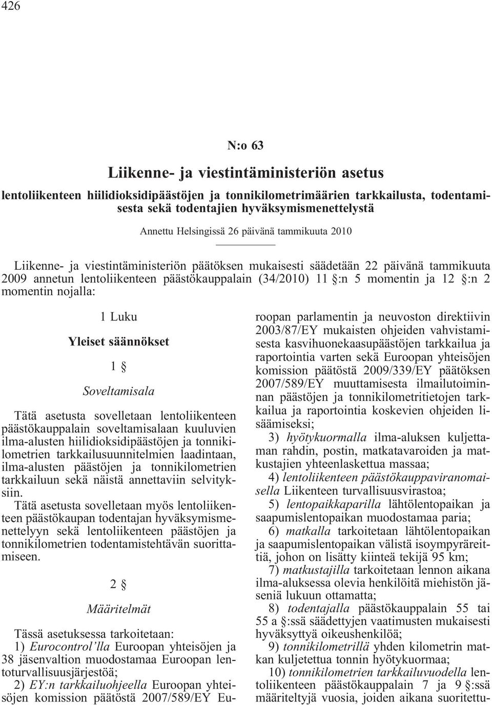 ja 12 :n 2 momentin nojalla: 1 Luku Yleiset säännökset 1 Soveltamisala Tätä asetusta sovelletaan lentoliikenteen päästökauppalain soveltamisalaan kuuluvien ilma-alusten hiilidioksidipäästöjen ja