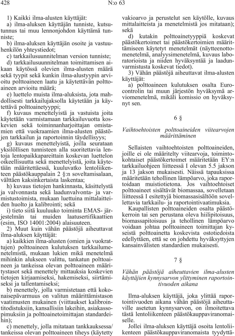 käytettävän polttoaineen arvioitu määrä; e) luettelo muista ilma-aluksista, jota mahdollisesti tarkkailujaksolla käytetään ja käytettävä polttoainetyyppi; f) kuvaus menettelyistä ja vastuista joita