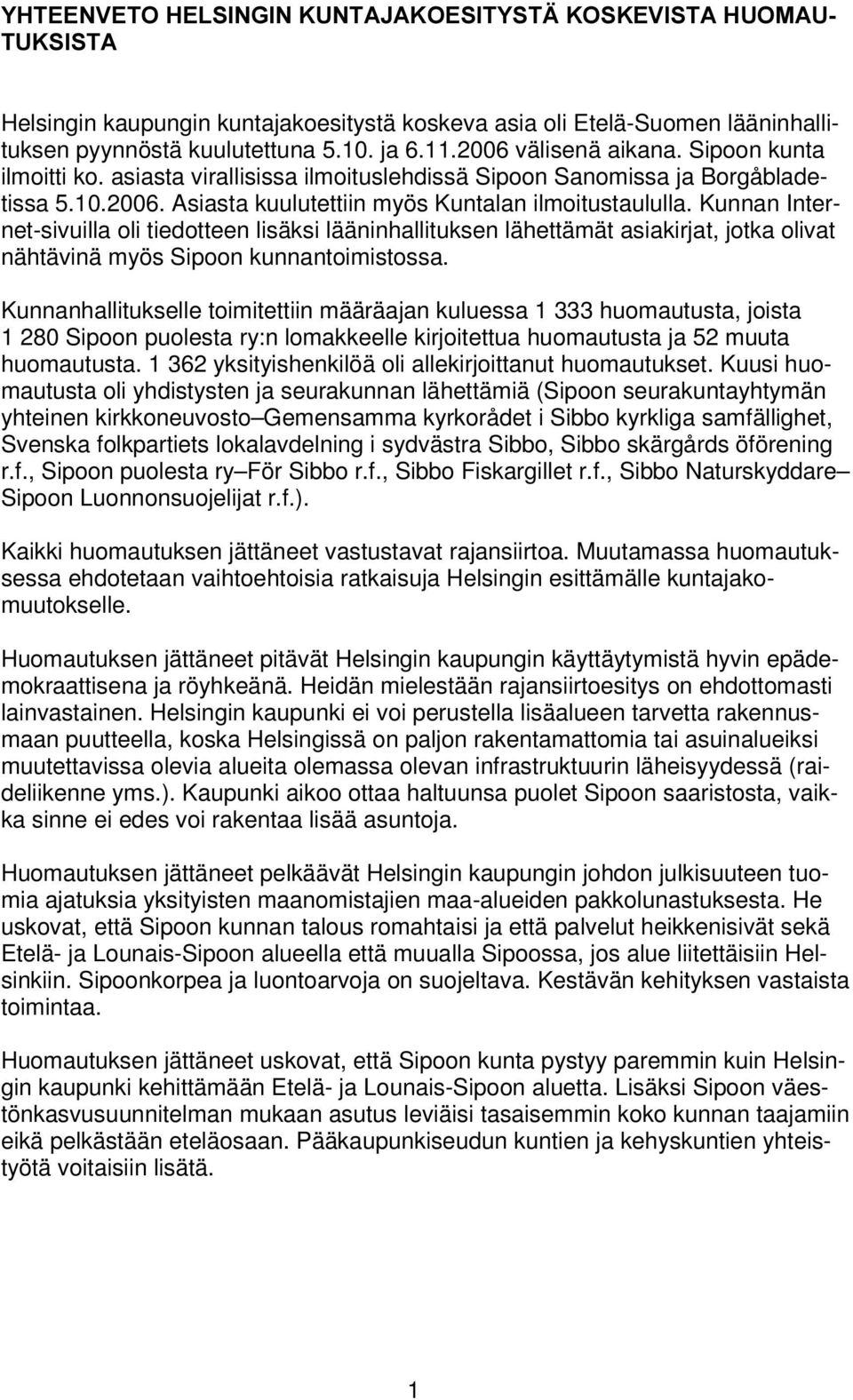 Kunnan Internet-sivuilla oli tiedotteen lisäksi lääninhallituksen lähettämät asiakirjat, jotka olivat nähtävinä myös Sipoon kunnantoimistossa.