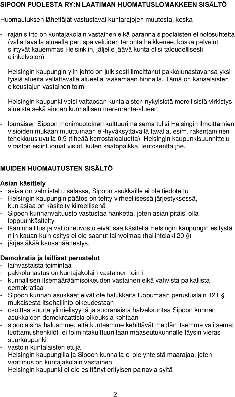 peruspalveluiden tarjonta heikkenee, koska palvelut siirtyvät kauemmas Helsinkiin, jäljelle jäävä kunta olisi taloudellisesti elinkelvoton) - Helsingin kaupungin ylin johto on julkisesti ilmoittanut