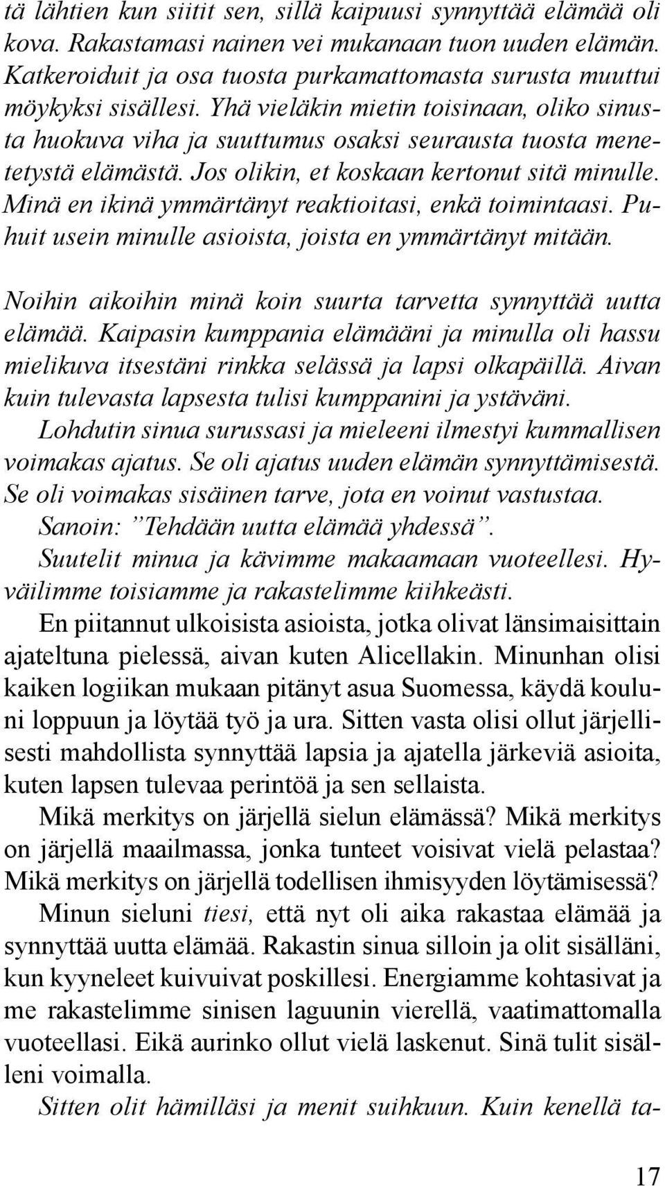 Minä en ikinä ymmärtänyt reaktioitasi, enkä toimintaasi. Puhuit usein minulle asioista, joista en ymmärtänyt mitään. Noihin aikoihin minä koin suurta tarvetta synnyttää uutta elämää.