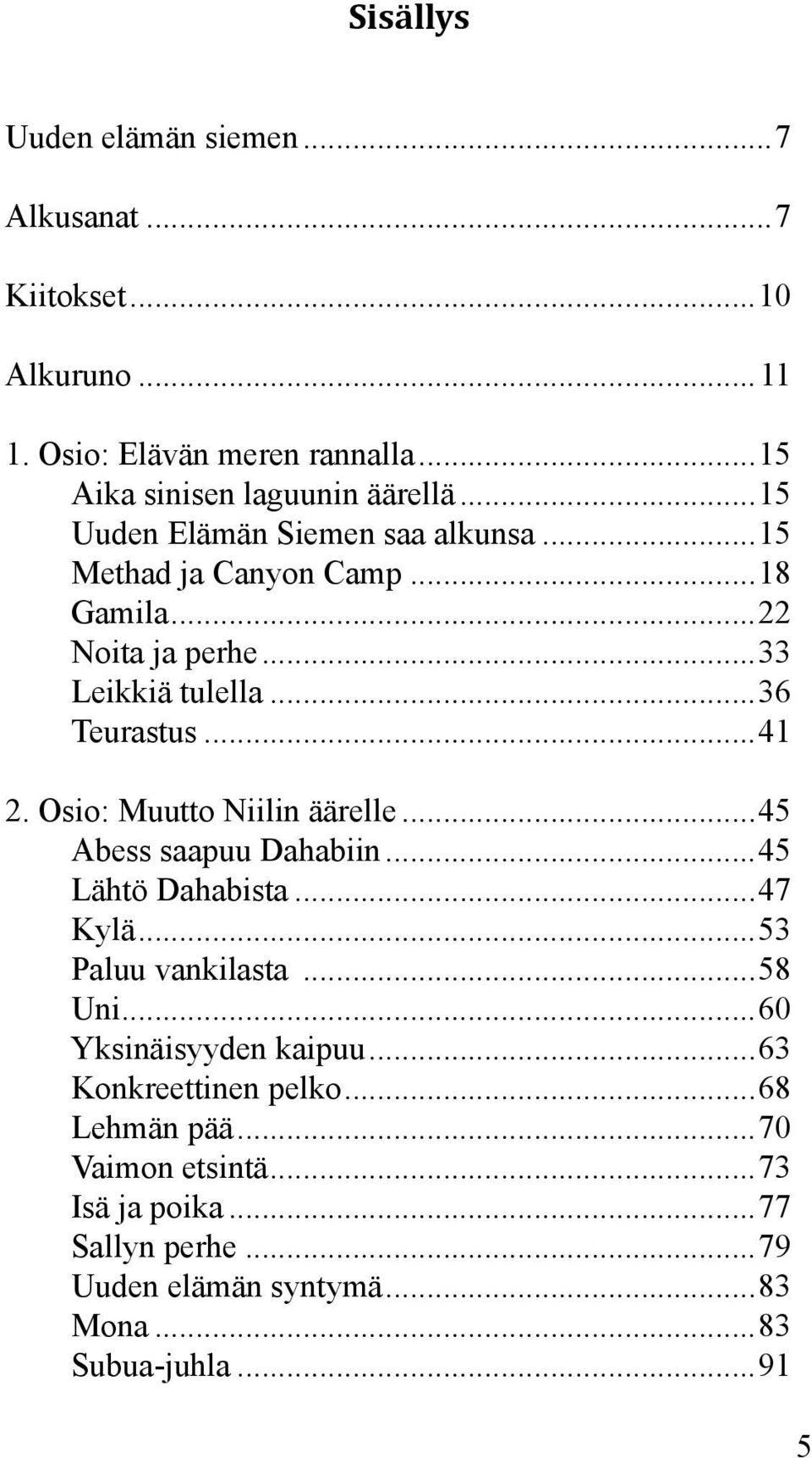 Osio: Muutto Niilin äärelle...45 Abess saapuu Dahabiin...45 Lähtö Dahabista...47 Kylä...53 Paluu vankilasta...58 Uni...60 Yksinäisyyden kaipuu.