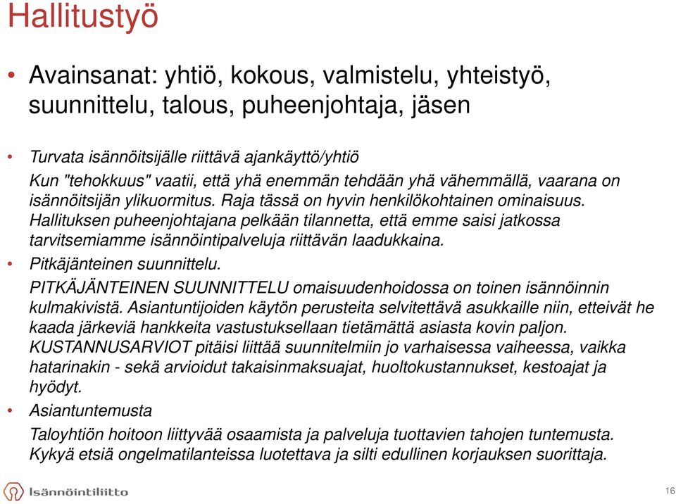 Hallituksen puheenjohtajana pelkään tilannetta, että emme saisi jatkossa tarvitsemiamme isännöintipalveluja riittävän laadukkaina. Pitkäjänteinen suunnittelu.