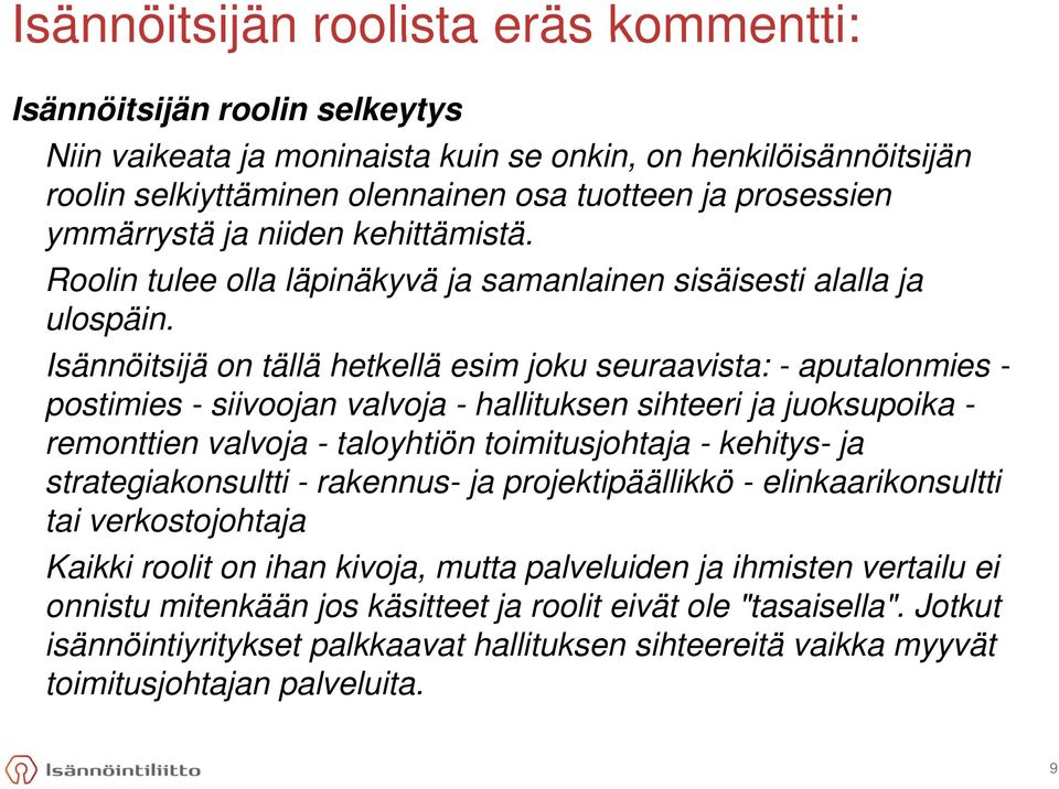 Isännöitsijä on tällä hetkellä esim joku seuraavista: - aputalonmies - postimies - siivoojan valvoja - hallituksen sihteeri ja juoksupoika - remonttien valvoja - taloyhtiön toimitusjohtaja - kehitys-