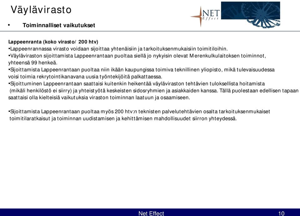 Sijoittamista Lappeenrantaan puoltaa niin ikään kaupungissa toimiva teknillinen yliopisto, mikä tulevaisuudessa voisi toimia rekrytointikanavana uusia työntekijöitä palkattaessa.