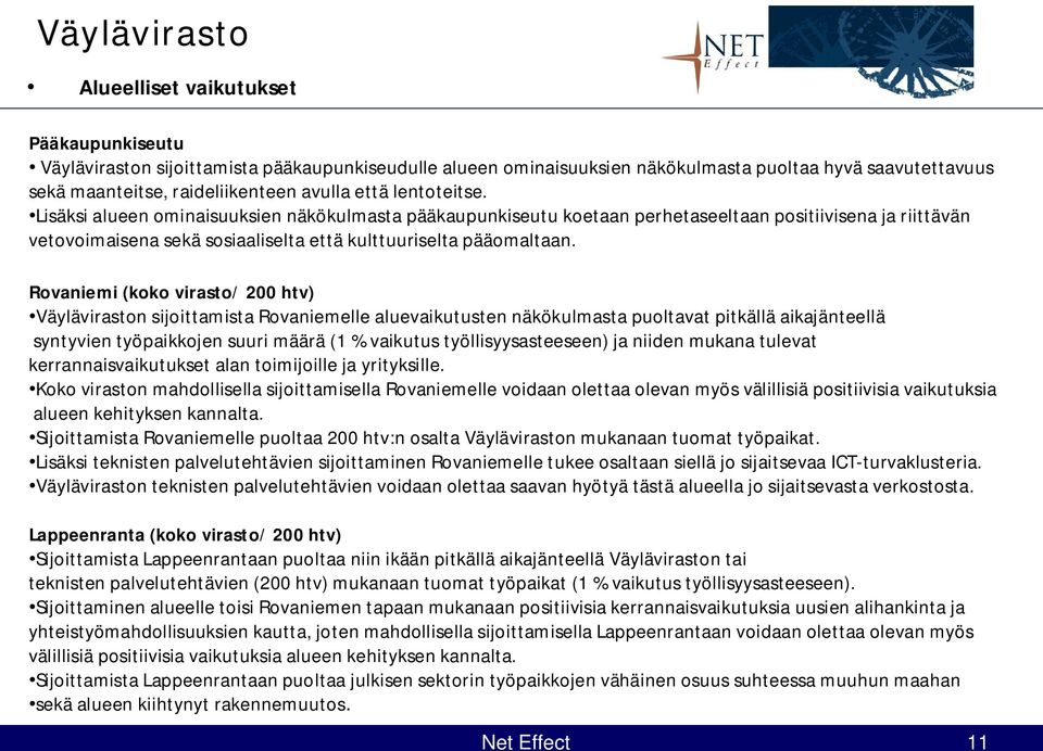 Lisäksi alueen ominaisuuksien näkökulmasta pääkaupunkiseutu koetaan perhetaseeltaan positiivisena ja riittävän vetovoimaisena sekä sosiaaliselta että kulttuuriselta pääomaltaan.