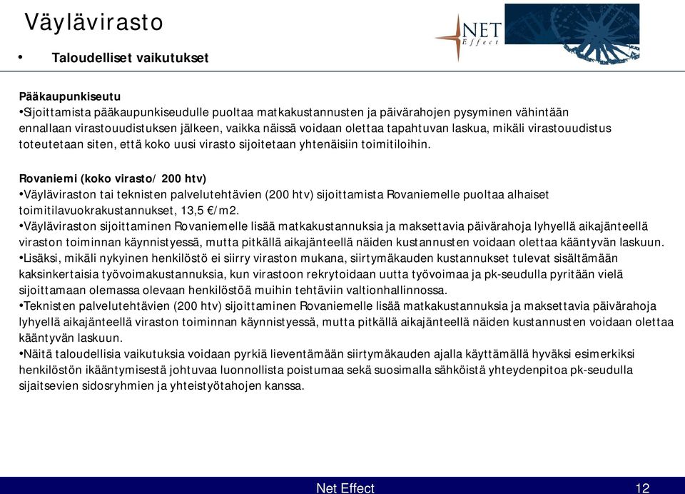 Rovaniemi (koko virasto/ 200 htv) Väyläviraston tai teknisten palvelutehtävien (200 htv) sijoittamista Rovaniemelle puoltaa alhaiset toimitilavuokrakustannukset, 13,5 /m2.