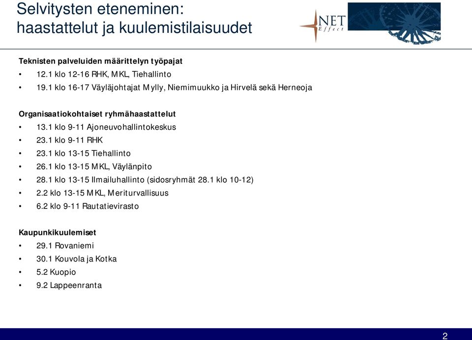 1 klo 9-11 Ajoneuvohallintokeskus 23.1 klo 9-11 RHK 23.1 klo 13-15 Tiehallinto 26.1 klo 13-15 MKL, Väylänpito 28.