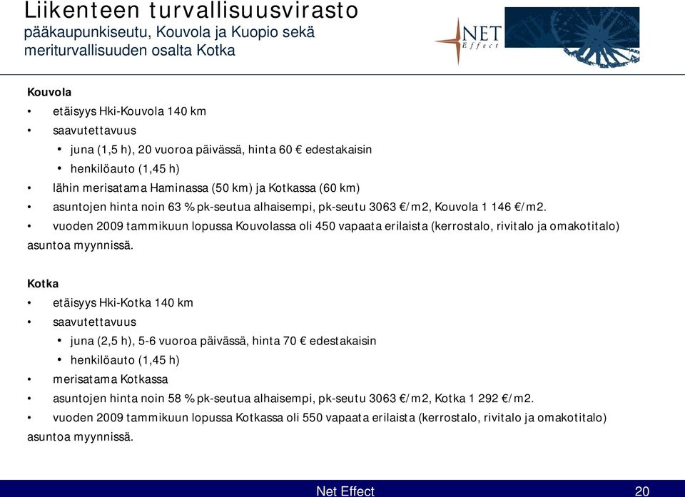 vuoden 2009 tammikuun lopussa Kouvolassa oli 450 vapaata erilaista (kerrostalo, rivitalo ja omakotitalo) asuntoa myynnissä.