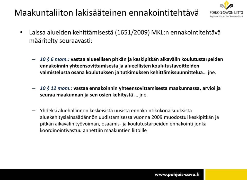 kehittämissuunnittelua jne. 10 12 mom.: vastaa ennakoinnin yhteensovittamisesta maakunnassa, arvioi ja seuraa maakunnan ja sen osien kehitystä jne.