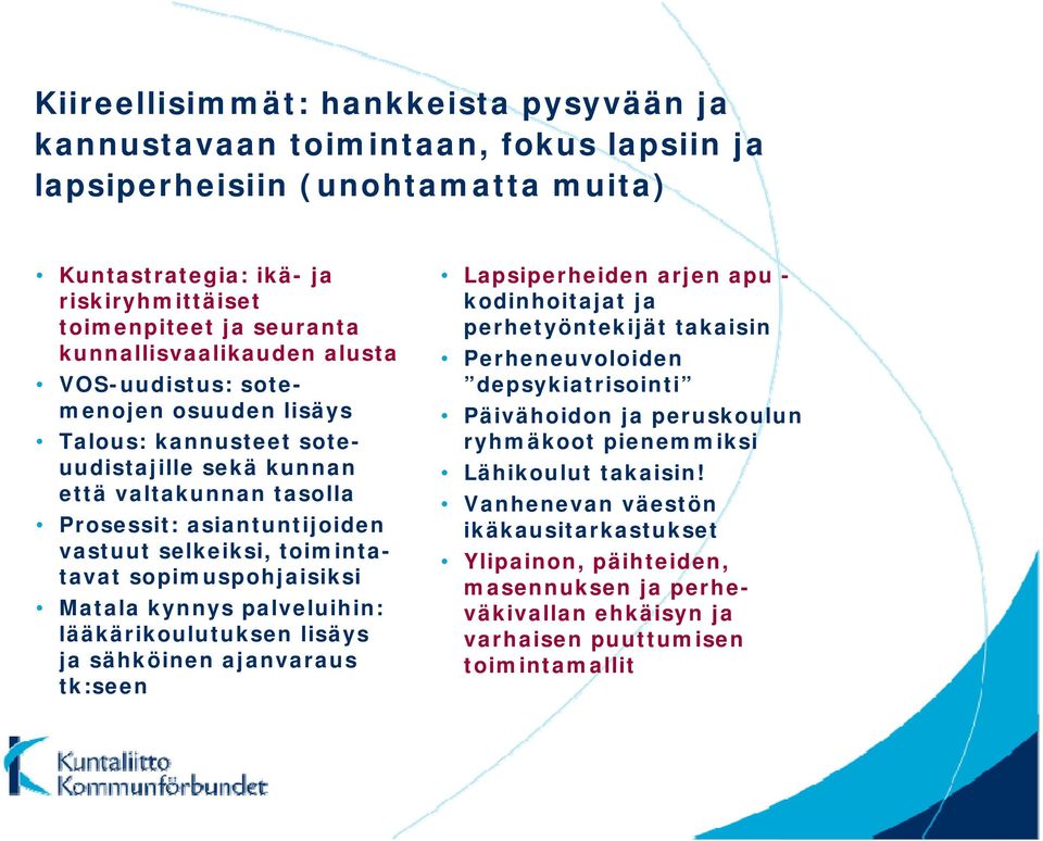 toimintatavat sopimuspohjaisiksi Matala kynnys palveluihin: lääkärikoulutuksen lisäys ja sähköinen ajanvaraus tk:seen Lapsiperheiden arjen apu - kodinhoitajat ja perhetyöntekijät takaisin