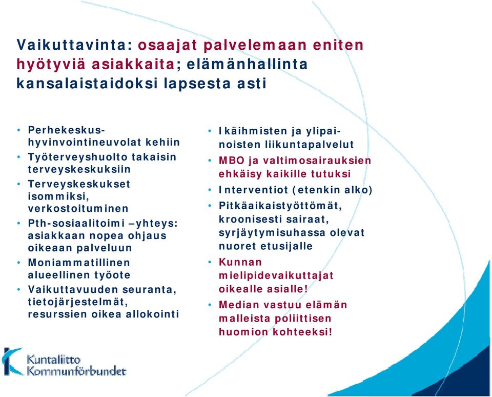 seuranta, tietojärjestelmät, resurssien oikea allokointi Ikäihmisten ja ylipainoisten liikuntapalvelut MBO ja valtimosairauksien ehkäisy kaikille tutuksi Interventiot (etenkin alko)