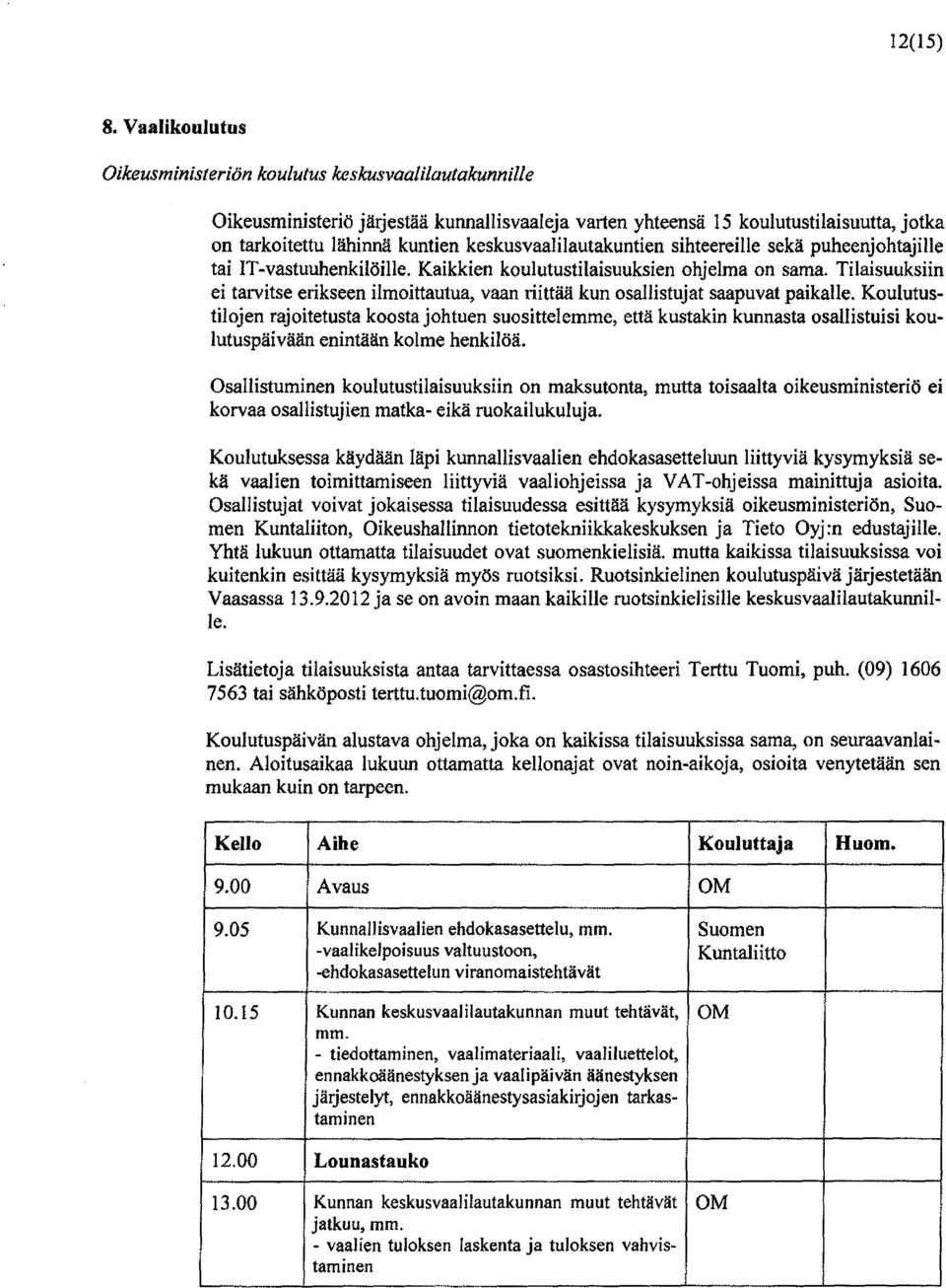 keskusvaalilautakuntien sihteereille sekä puheenjohtajille tai IT-vastuuhenkilöille. Kaikkien koulutustilaisuuksien ohjelma on sama.