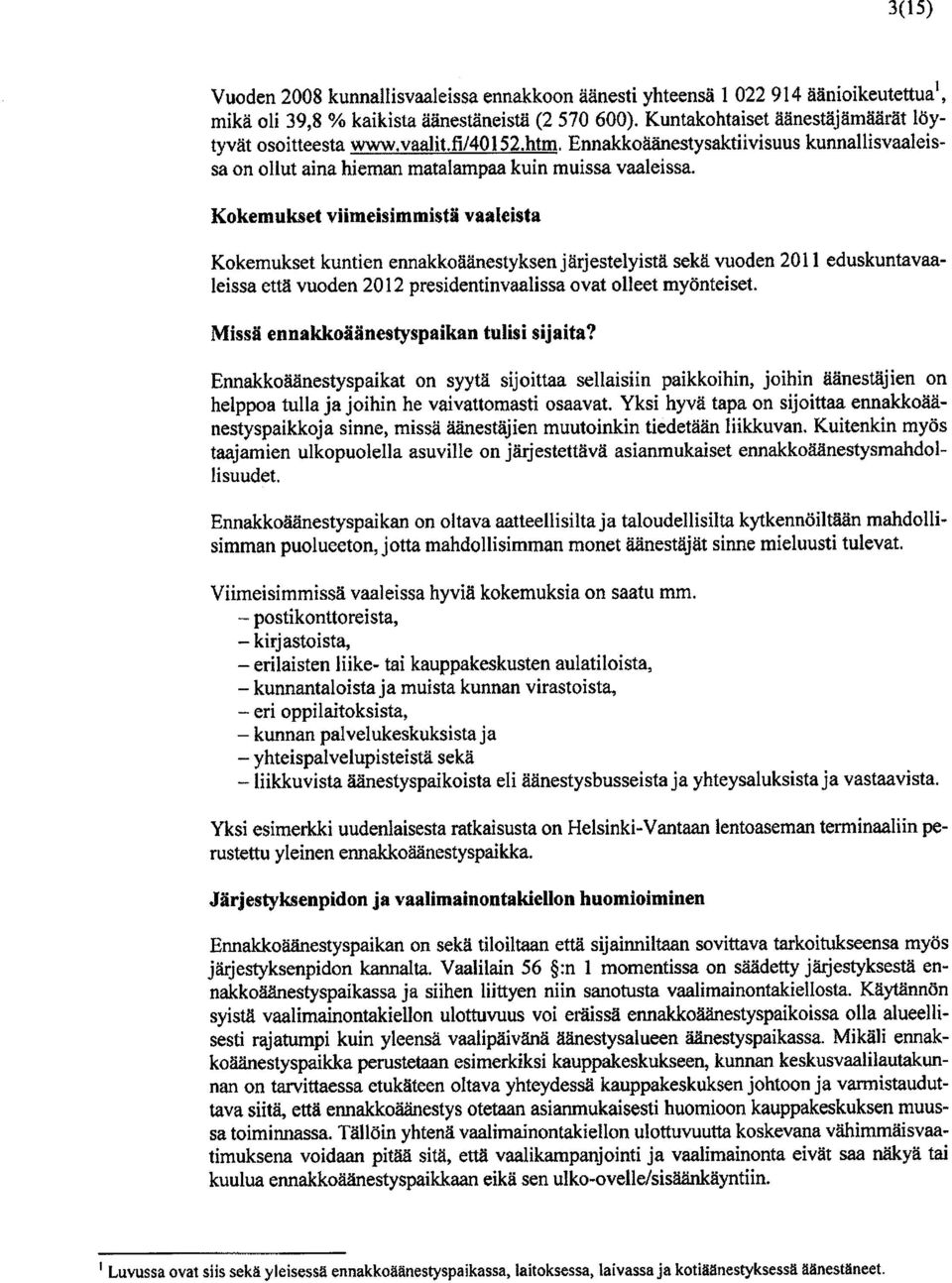 Kokemukset viimeisimmistä vaaleista Kokemukset kuntien ennakko äänestyksen järjestelyistä sekä vuoden 2011 eduskuntavaaleissa että vuoden 2012 presidentinvaalissa ovat olleet myönteiset.