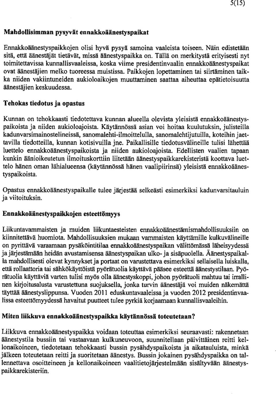 Paikkojen lopettaminen tai siirtäminen taikka niiden vakiintuneiden aukioloaikojen muuttaminen saattaa aiheuttaa epätietoisuutta äänestäjien keskuudessa.