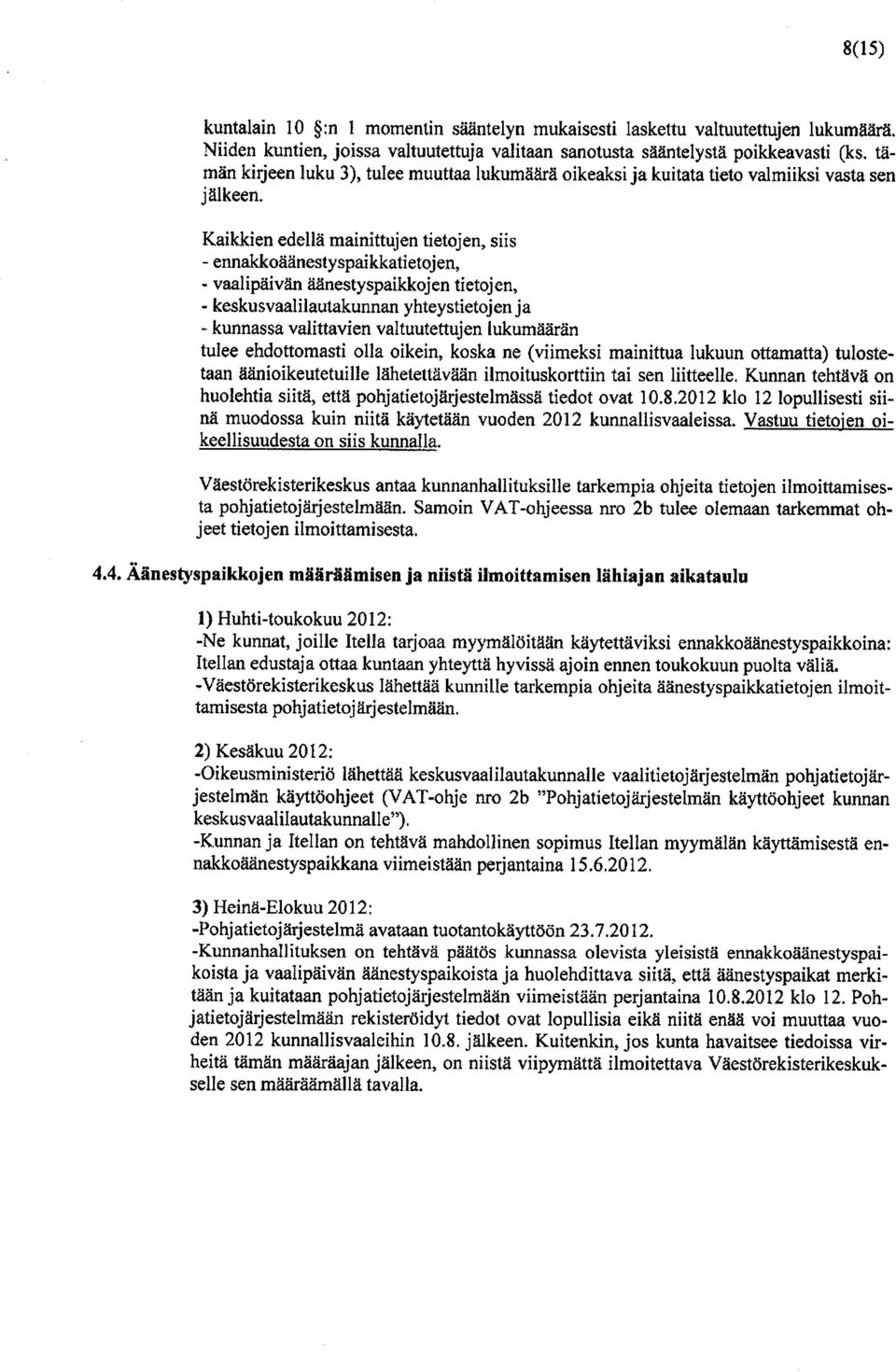 Kaikkien edellä mainittujen tietojen, siis - ennakkoäänestyspaikkatietojen, vaalipäivän äänestyspaikkojen tietojen, - keskusvaalilautakunnan yhteystietojen ja - kunnassa valittavien valtuutettujen