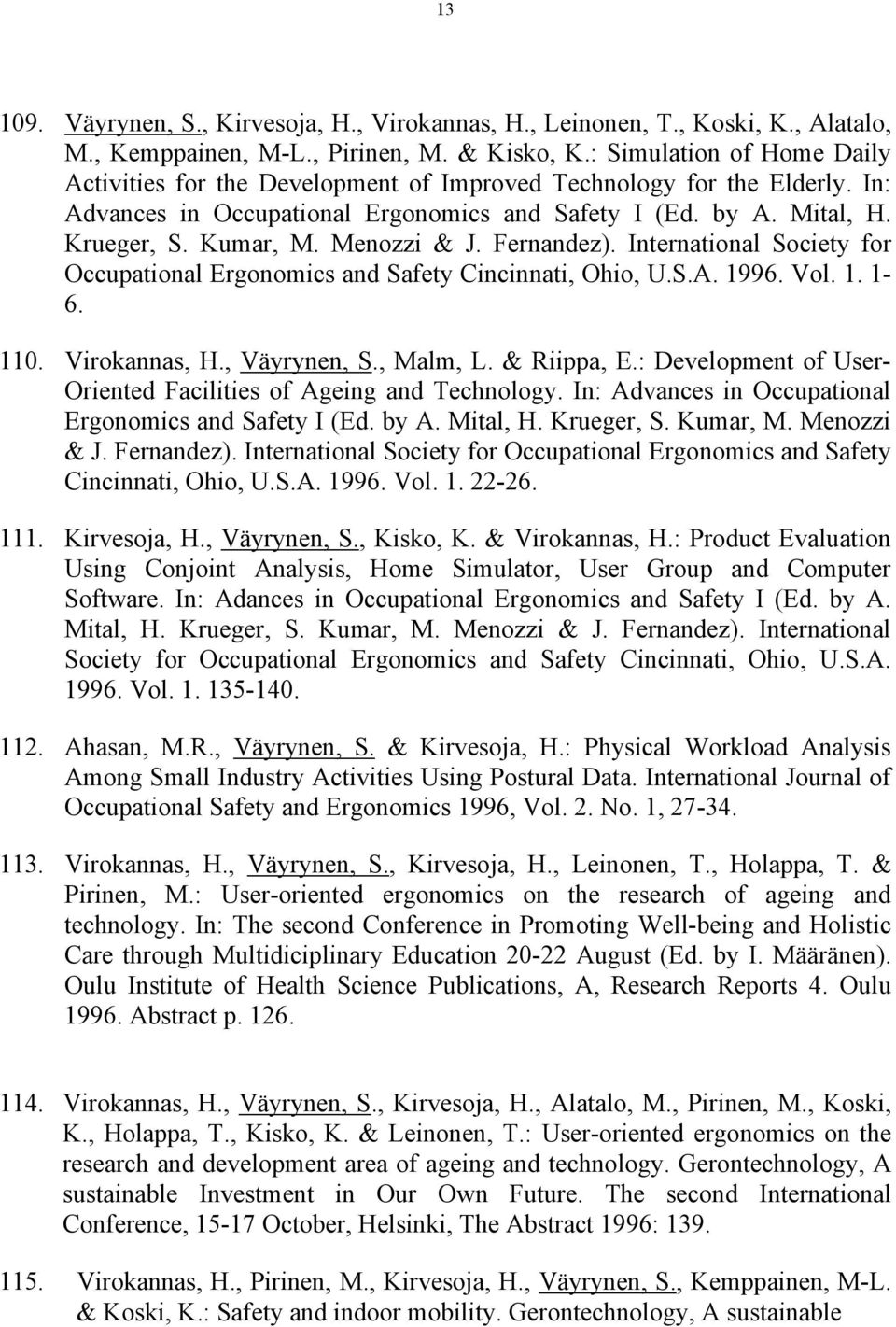 Menozzi & J. Fernandez). International Society for Occupational Ergonomics and Safety Cincinnati, Ohio, U.S.A. 1996. Vol. 1. 1-6. 110. Virokannas, H., Väyrynen, S., Malm, L. & Riippa, E.