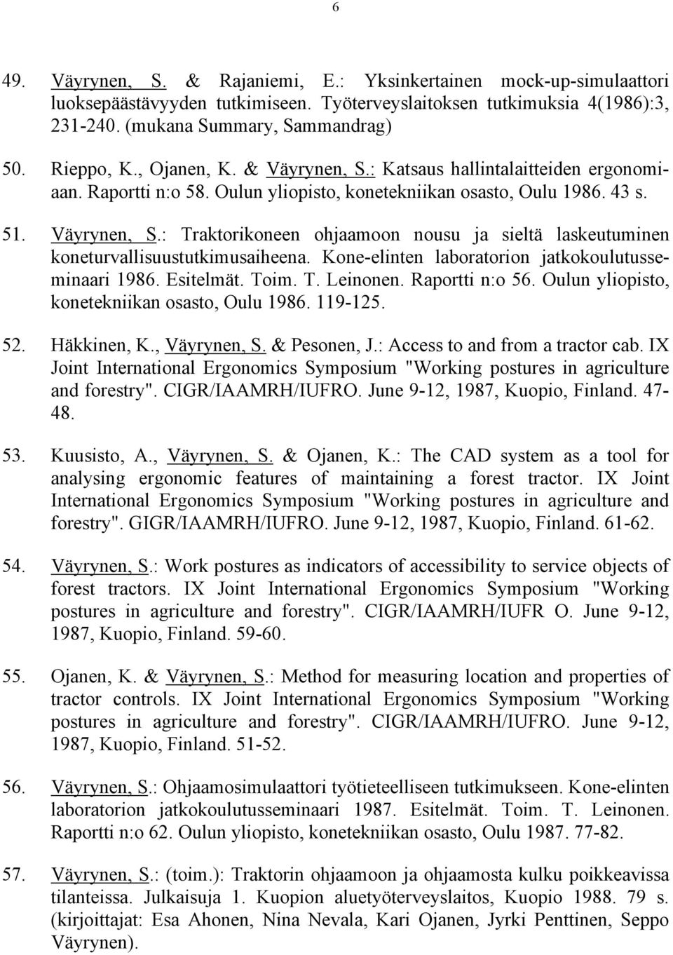 Kone-elinten laboratorion jatkokoulutusseminaari 1986. Esitelmät. Toim. T. Leinonen. Raportti n:o 56. Oulun yliopisto, konetekniikan osasto, Oulu 1986. 119-125. 52. Häkkinen, K., Väyrynen, S.