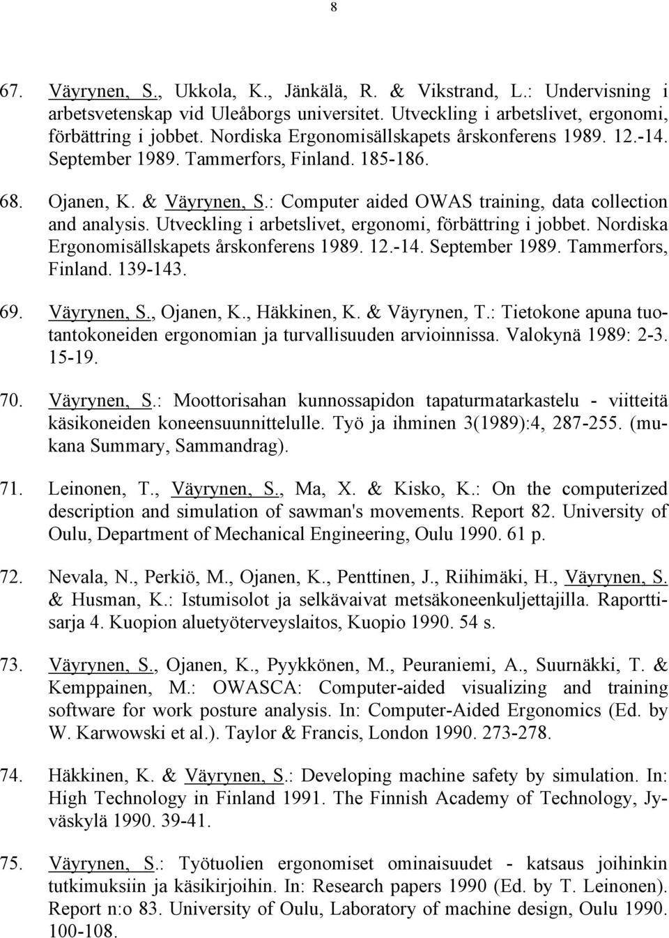 Utveckling i arbetslivet, ergonomi, förbättring i jobbet. Nordiska Ergonomisällskapets årskonferens 1989. 12.-14. September 1989. Tammerfors, Finland. 139-143. 69. Väyrynen, S., Ojanen, K.