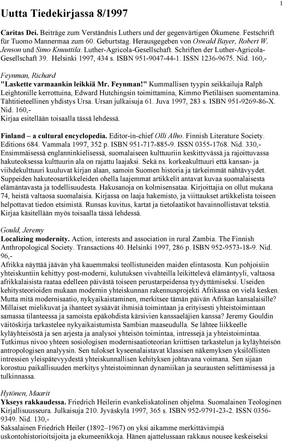 160,- Feynman, Richard "Laskette varmaankin leikkiä Mr. Feynman!" Kummallisen tyypin seikkailuja Ralph Leightonille kerrottuina, Edward Hutchingsin toimittamina, Kimmo Pietiläisen suomentamina.