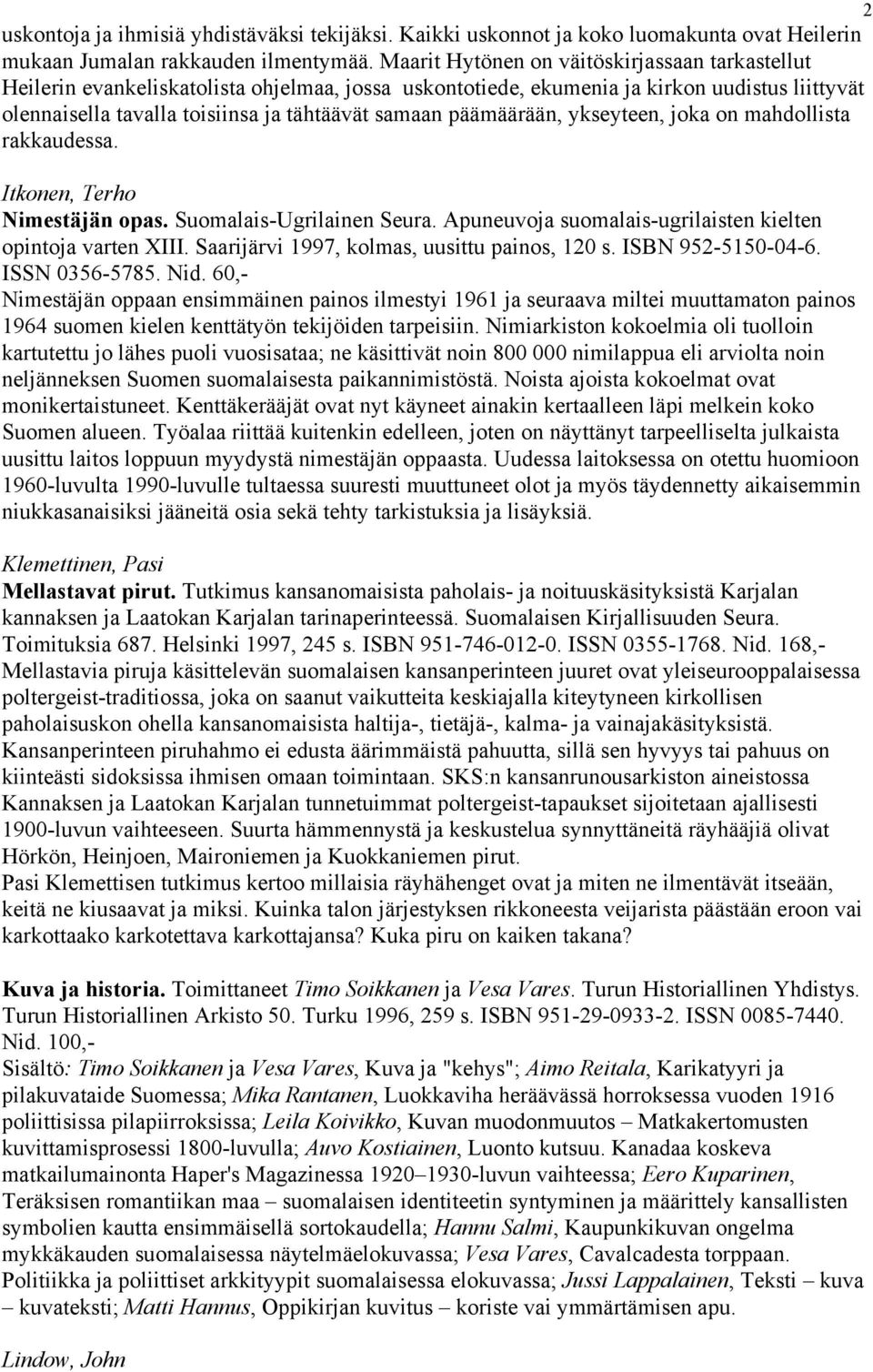 päämäärään, ykseyteen, joka on mahdollista rakkaudessa. Itkonen, Terho Nimestäjän opas. Suomalais-Ugrilainen Seura. Apuneuvoja suomalais-ugrilaisten kielten opintoja varten XIII.
