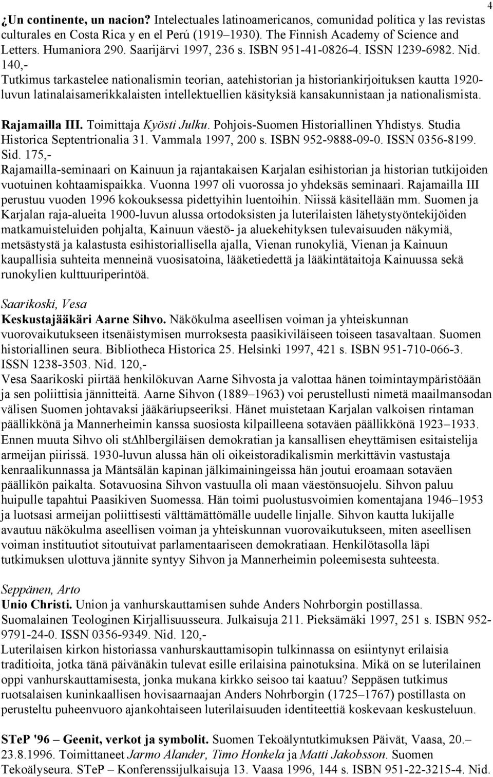 140,- Tutkimus tarkastelee nationalismin teorian, aatehistorian ja historiankirjoituksen kautta 1920- luvun latinalaisamerikkalaisten intellektuellien käsityksiä kansakunnistaan ja nationalismista.