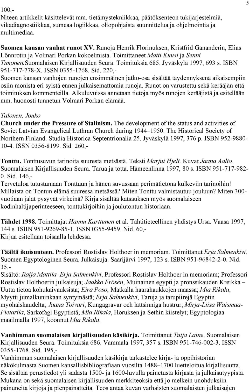 Suomalaisen Kirjallisuuden Seura. Toimituksia 685. Jyväskylä 1997, 693 s. ISBN 951-717-778-X. ISSN 0355-1768. Sid.