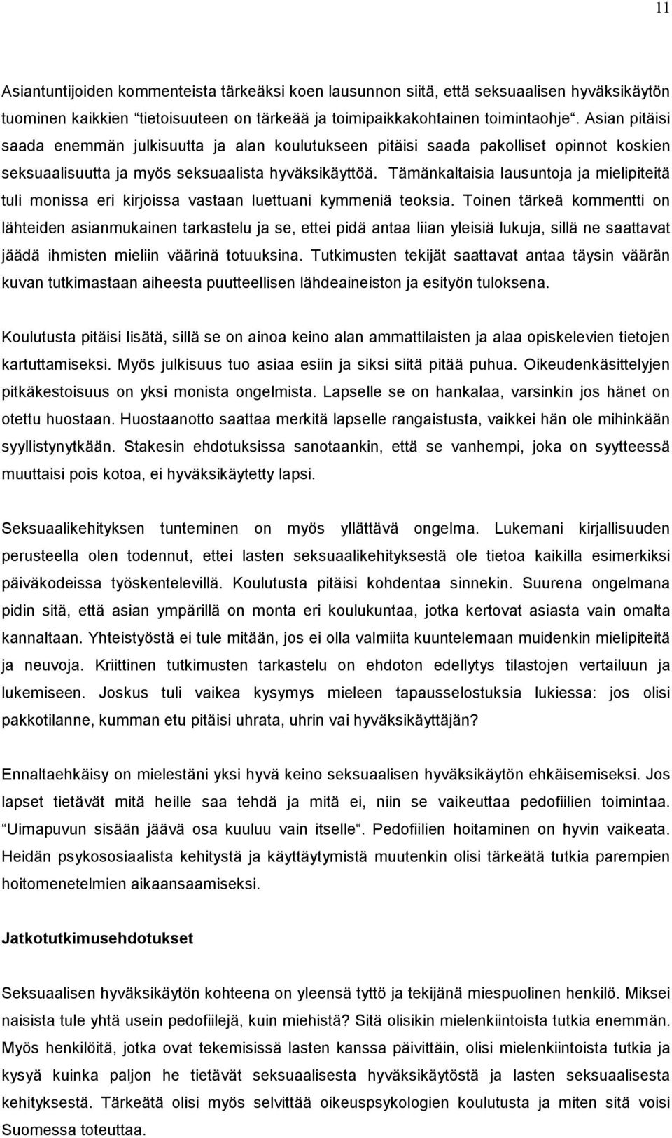 Tämänkaltaisia lausuntoja ja mielipiteitä tuli monissa eri kirjoissa vastaan luettuani kymmeniä teoksia.