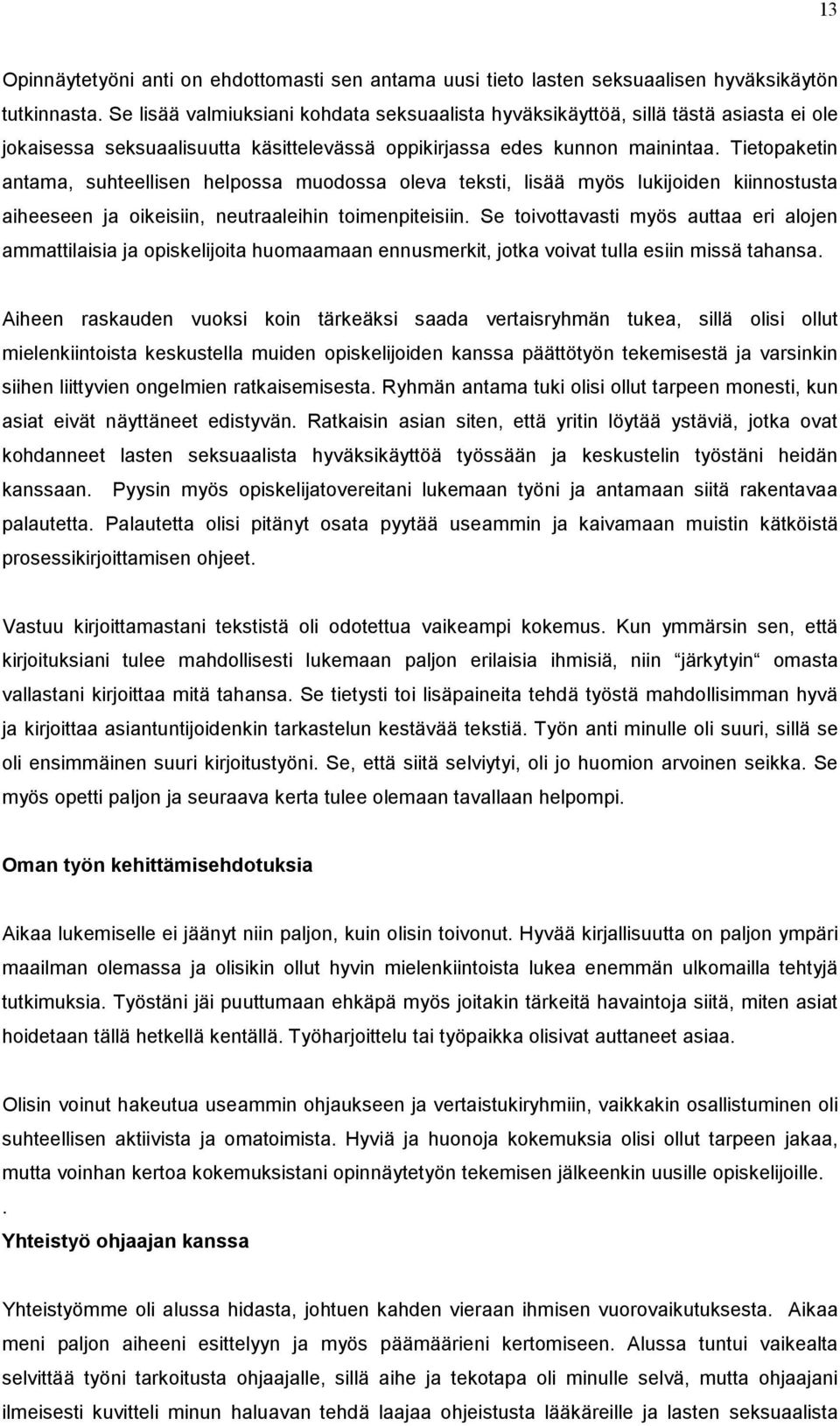 Tietopaketin antama, suhteellisen helpossa muodossa oleva teksti, lisää myös lukijoiden kiinnostusta aiheeseen ja oikeisiin, neutraaleihin toimenpiteisiin.