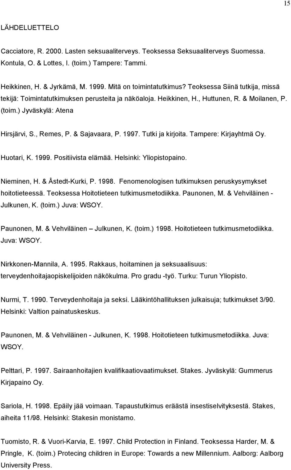, Remes, P. & Sajavaara, P. 1997. Tutki ja kirjoita. Tampere: Kirjayhtmä Oy. Huotari, K. 1999. Positiivista elämää. Helsinki: Yliopistopaino. Nieminen, H. & Åstedt-Kurki, P. 1998.
