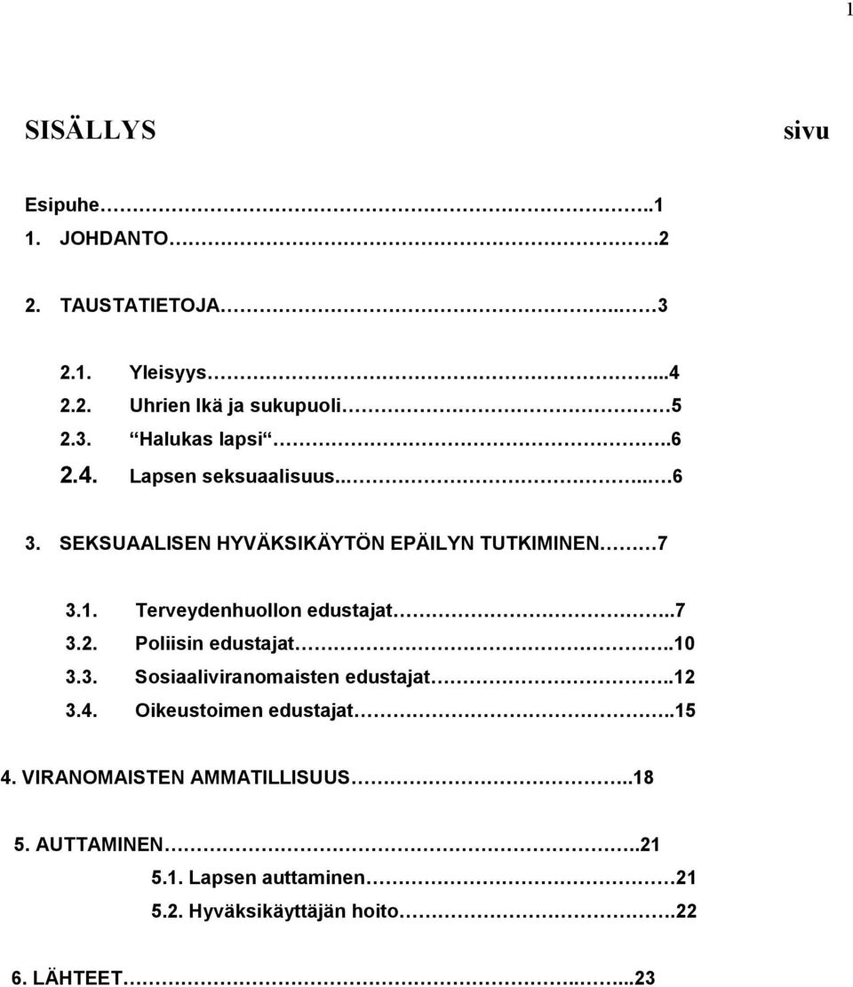 .7 3.2. Poliisin edustajat..10 3.3. Sosiaaliviranomaisten edustajat..12 3.4. Oikeustoimen edustajat..15 4.