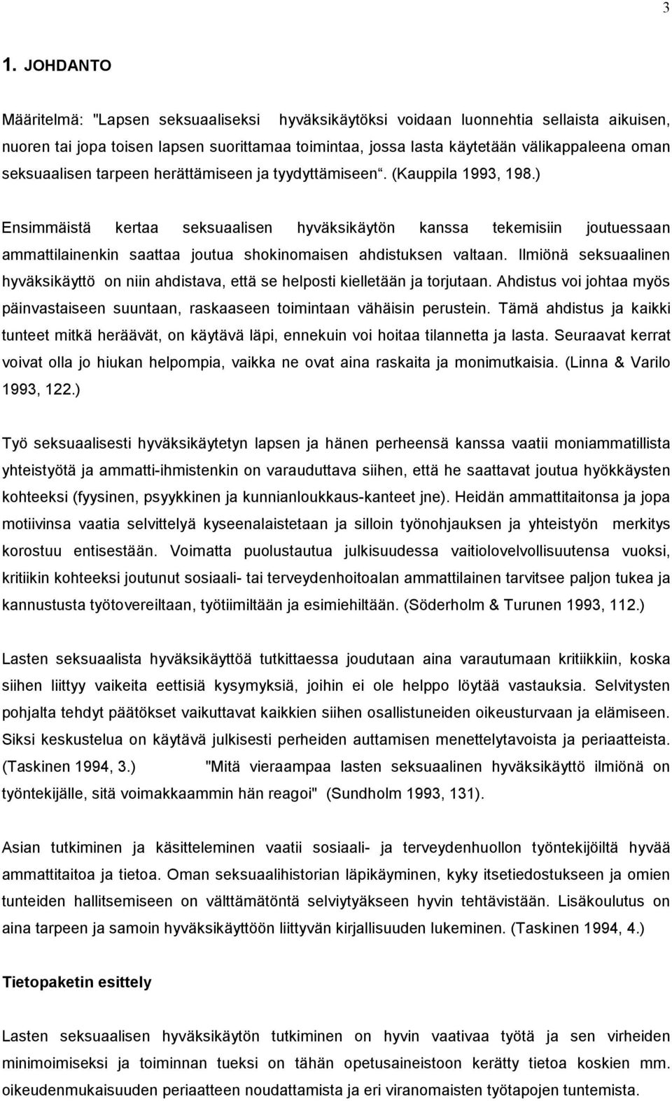 ) Ensimmäistä kertaa seksuaalisen hyväksikäytön kanssa tekemisiin joutuessaan ammattilainenkin saattaa joutua shokinomaisen ahdistuksen valtaan.