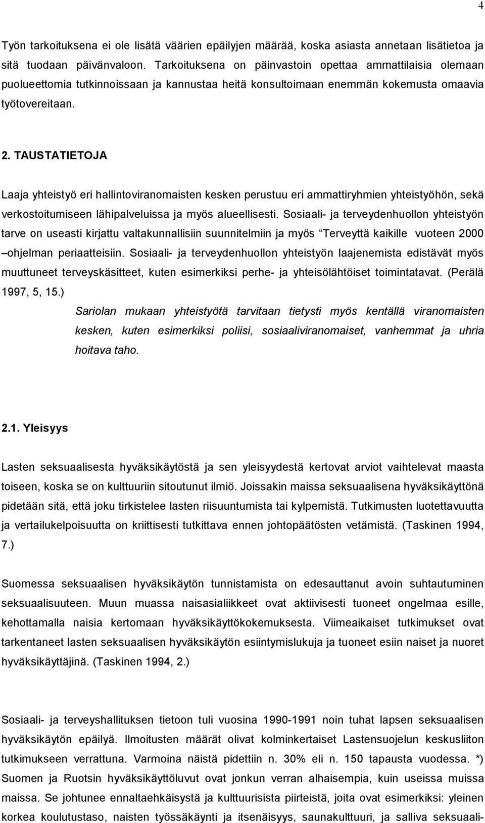 TAUSTATIETOJA Laaja yhteistyö eri hallintoviranomaisten kesken perustuu eri ammattiryhmien yhteistyöhön, sekä verkostoitumiseen lähipalveluissa ja myös alueellisesti.