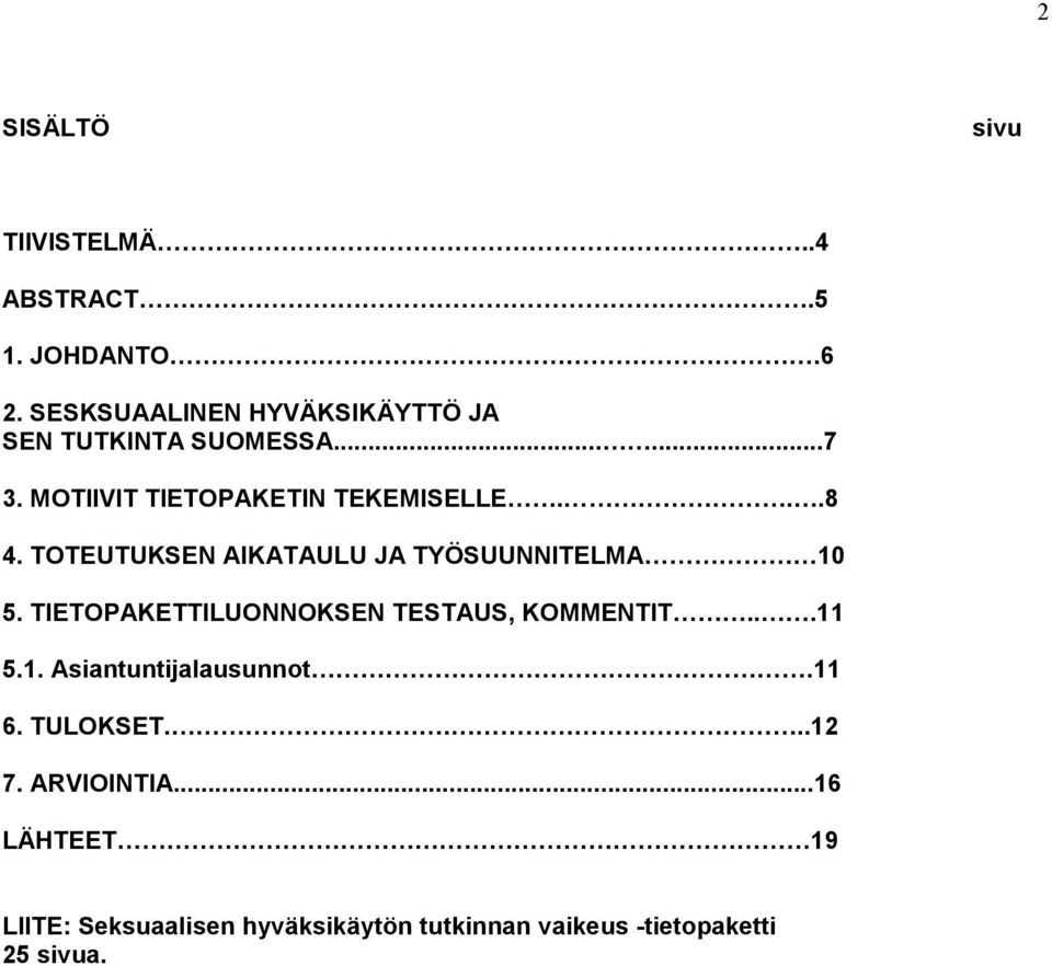 TOTEUTUKSEN AIKATAULU JA TYÖSUUNNITELMA 10 5. TIETOPAKETTILUONNOKSEN TESTAUS, KOMMENTIT...11 5.1. Asiantuntijalausunnot.